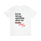 Unisex "Let me Tell You Something" Jersey Short Sleeve Tee